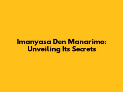 Imanyasa Den Manarimo: Unveiling Its Secrets