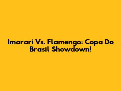 Imarari Vs. Flamengo: Copa Do Brasil Showdown!