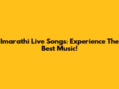 Imarathi Live Songs: Experience The Best Music!