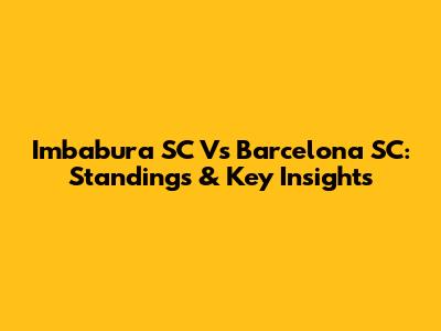 Imbabura SC Vs Barcelona SC: Standings & Key Insights