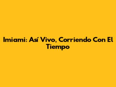 Imiami: Así Vivo, Corriendo Con El Tiempo