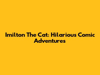 Imilton The Cat: Hilarious Comic Adventures