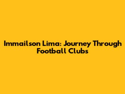 Immailson Lima: Journey Through Football Clubs
