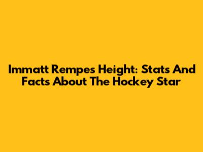 Immatt Rempe's Height: Stats And Facts About The Hockey Star