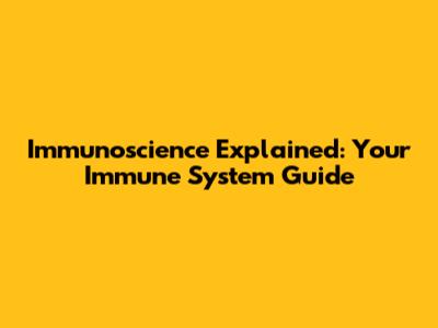 Immunoscience Explained: Your Immune System Guide
