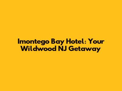 Imontego Bay Hotel: Your Wildwood NJ Getaway