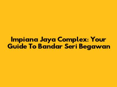 Impiana Jaya Complex: Your Guide To Bandar Seri Begawan