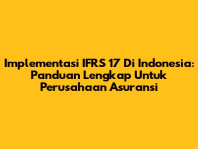 Implementasi IFRS 17 Di Indonesia: Panduan Lengkap Untuk Perusahaan Asuransi