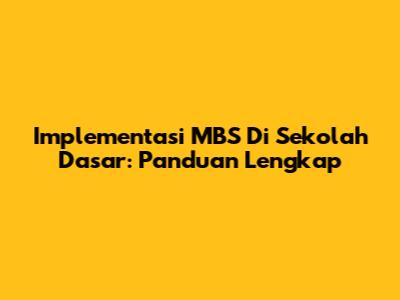 Implementasi MBS Di Sekolah Dasar: Panduan Lengkap