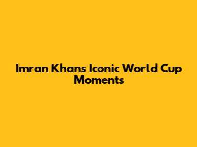 Imran Khan's Iconic World Cup Moments