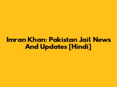 Imran Khan: Pakistan Jail News And Updates [Hindi]