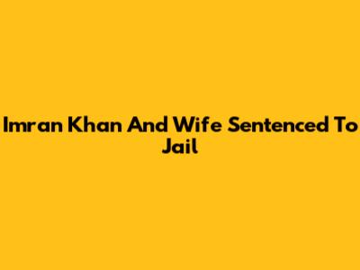 Imran Khan And Wife Sentenced To Jail