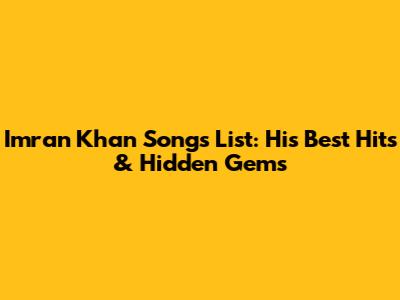 Imran Khan Songs List: His Best Hits & Hidden Gems
