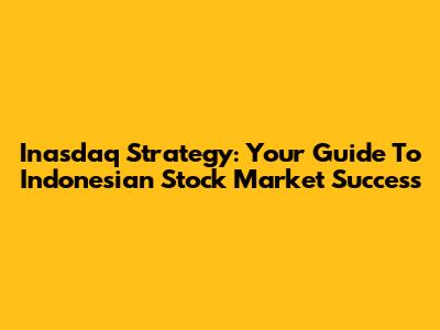 Inasdaq Strategy: Your Guide To Indonesian Stock Market Success