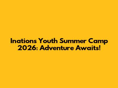 Inations Youth Summer Camp 2026: Adventure Awaits!
