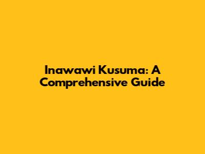 Inawawi Kusuma: A Comprehensive Guide