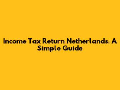 Income Tax Return Netherlands: A Simple Guide