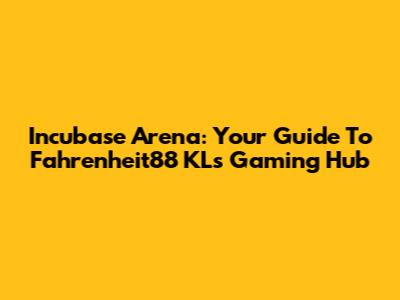 Incubase Arena: Your Guide To Fahrenheit88 KL's Gaming Hub