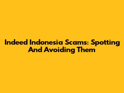 Indeed Indonesia Scams: Spotting And Avoiding Them