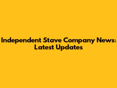 Independent Stave Company News: Latest Updates