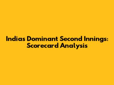 India's Dominant Second Innings: Scorecard Analysis