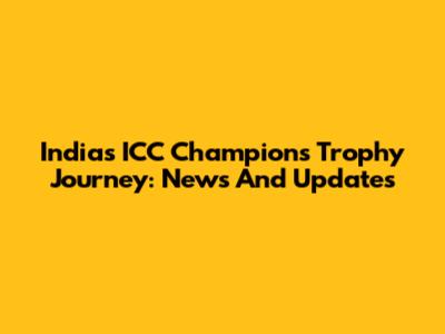 India's ICC Champions Trophy Journey: News And Updates
