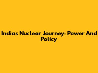 India's Nuclear Journey: Power And Policy