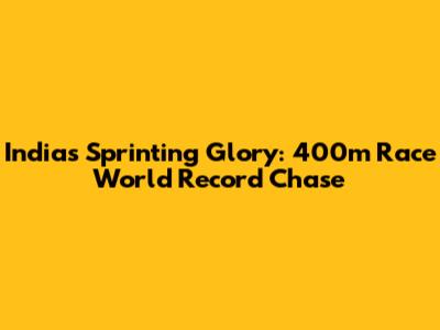 India's Sprinting Glory: 400m Race World Record Chase