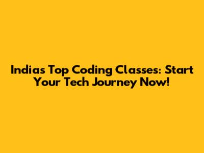 India's Top Coding Classes: Start Your Tech Journey Now!