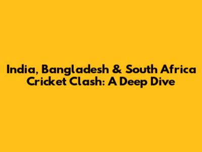 India, Bangladesh & South Africa Cricket Clash: A Deep Dive