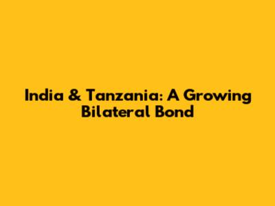 India & Tanzania: A Growing Bilateral Bond