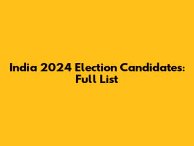 India 2024 Election Candidates: Full List