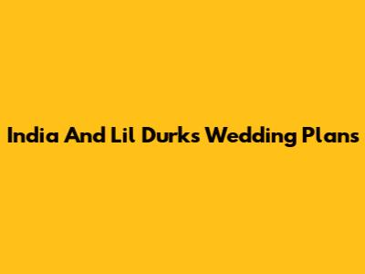 India And Lil Durk's Wedding Plans