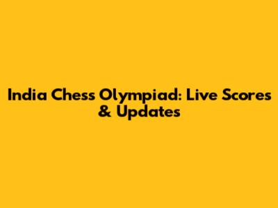 India Chess Olympiad: Live Scores & Updates