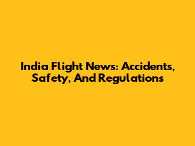 India Flight News: Accidents, Safety, And Regulations