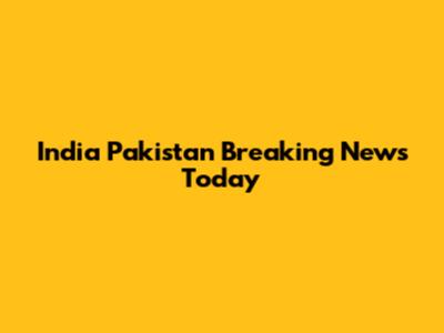 India Pakistan Breaking News Today