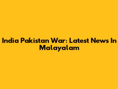 India Pakistan War: Latest News In Malayalam