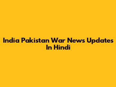 India Pakistan War News Updates In Hindi