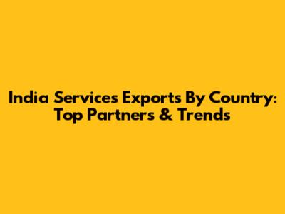India Services Exports By Country: Top Partners & Trends