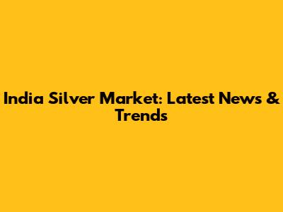 India Silver Market: Latest News & Trends