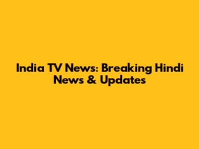 India TV News: Breaking Hindi News & Updates