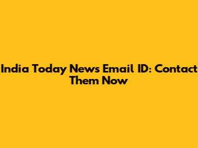 India Today News Email ID: Contact Them Now
