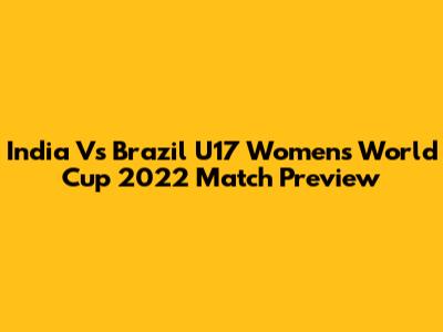 India Vs Brazil U17 Women's World Cup 2022 Match Preview