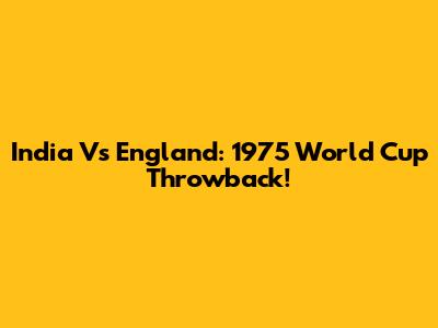 India Vs England: 1975 World Cup Throwback!
