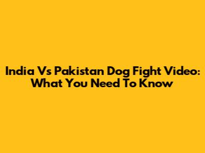 India Vs Pakistan Dog Fight Video: What You Need To Know