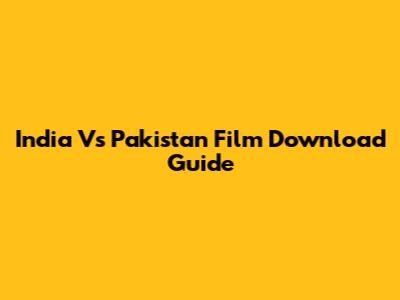 India Vs Pakistan Film Download Guide