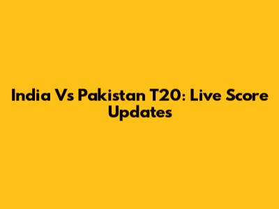 India Vs Pakistan T20: Live Score Updates