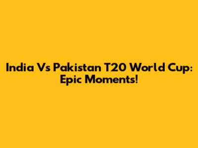India Vs Pakistan T20 World Cup: Epic Moments!