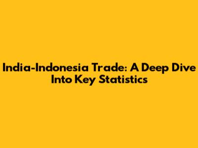 India-Indonesia Trade: A Deep Dive Into Key Statistics
