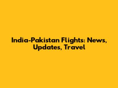 India-Pakistan Flights: News, Updates, Travel